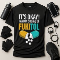 Its Ok Im On 500mg Of Fukitol Funny Cooling Performance Crew T-Shirt