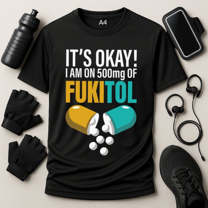 Its Ok Im On 500mg Of Fukitol Funny Cooling Performance Crew T-Shirt
