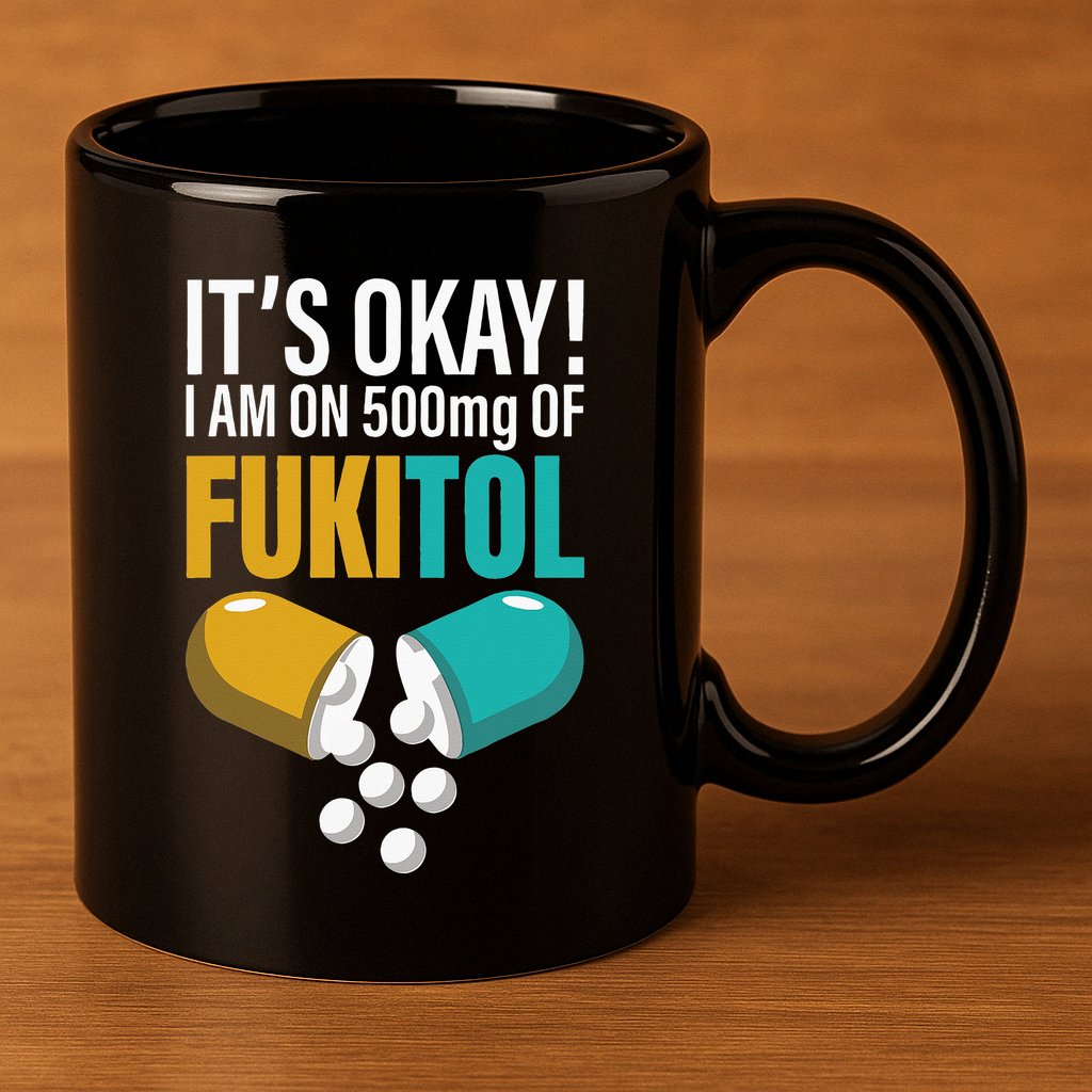 Its Ok Im On 500mg Of Fukitol Funny 11oz C Handle Ceramic Mug