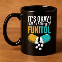 Its Ok Im On 500mg Of Fukitol Funny 11oz C Handle Ceramic Mug
