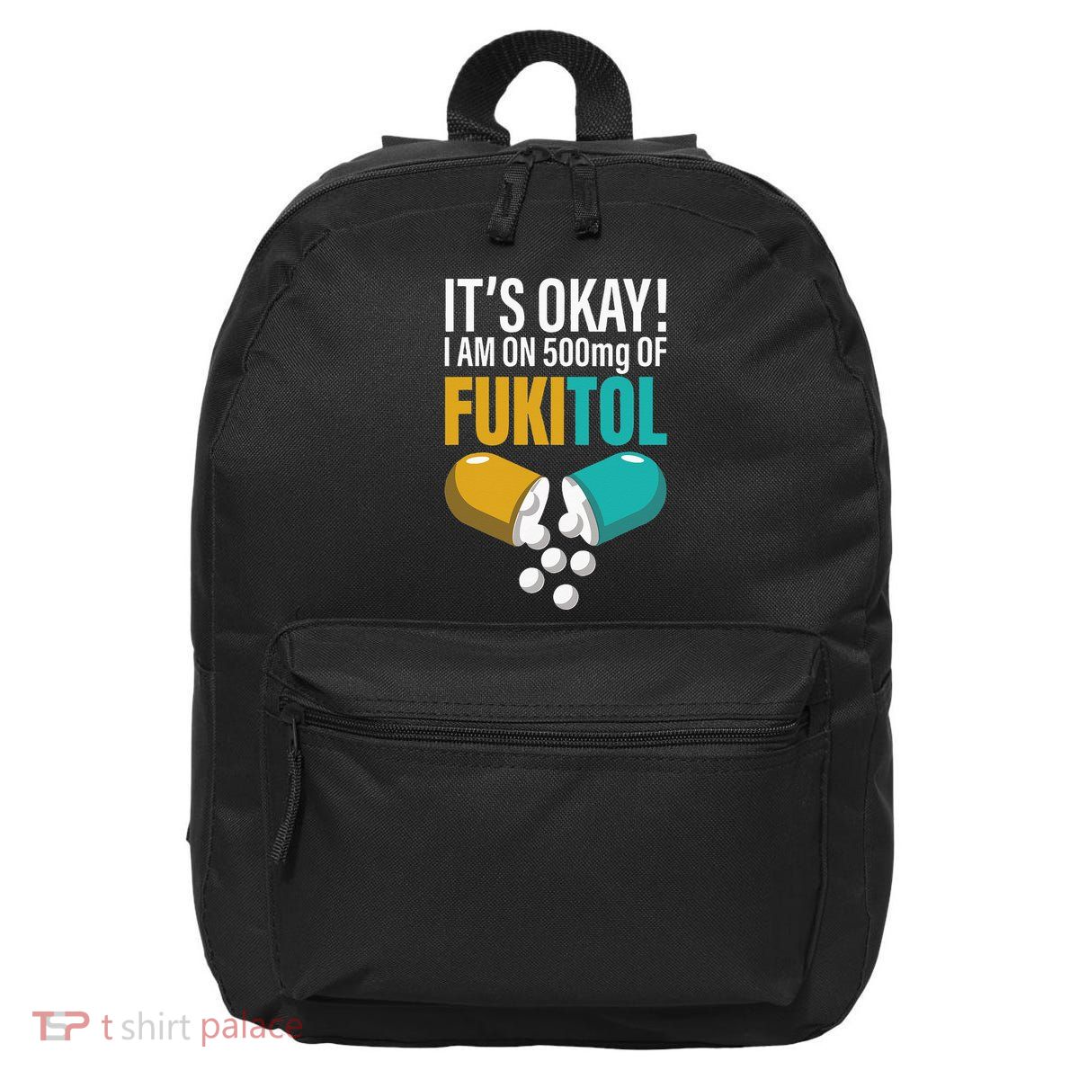 Its Ok Im On 500mg Of Fukitol Funny 16 in Basic Backpack