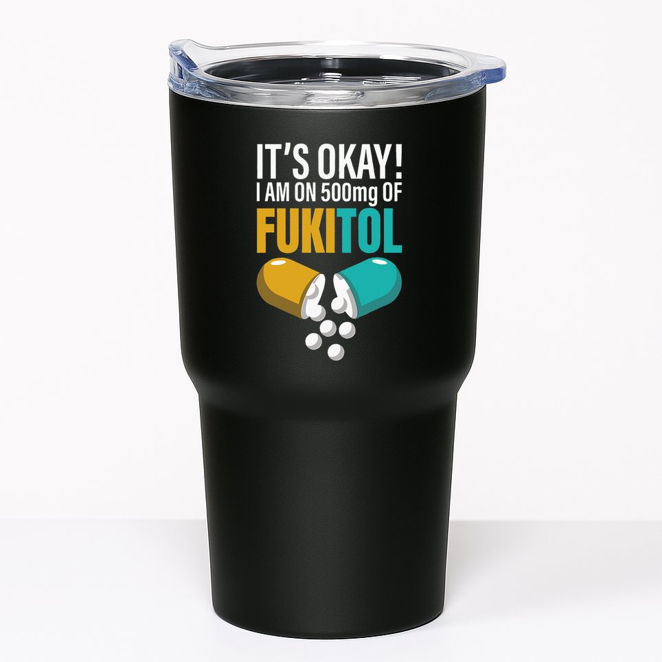 Its Ok Im On 500mg Of Fukitol Funny Tumbler