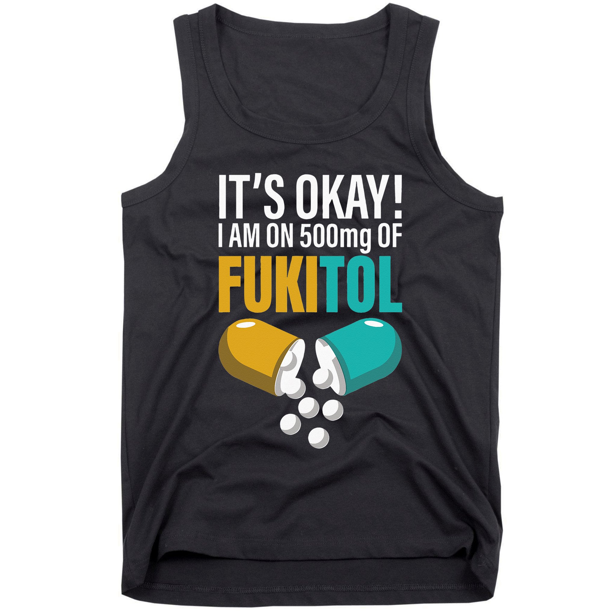 Its Ok Im On 500mg Of Fukitol Funny Tank Top