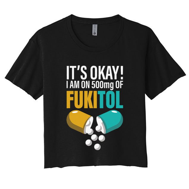 Its Ok Im On 500mg Of Fukitol Funny Crop Top