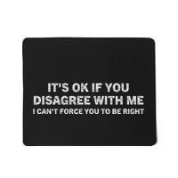 ItS Ok If You Disagree With Me I Cant Force You To Be Right Mousepad