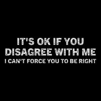 ItS Ok If You Disagree With Me I Cant Force You To Be Right Mousepad