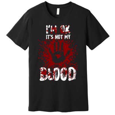 Im Ok Its Not My Blood Sarcastic Halloween Premium T-Shirt