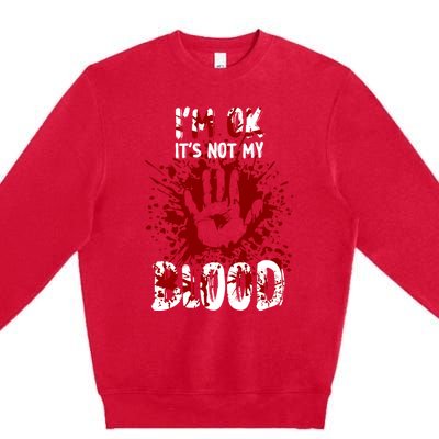 Im Ok Its Not My Blood Sarcastic Halloween Premium Crewneck Sweatshirt