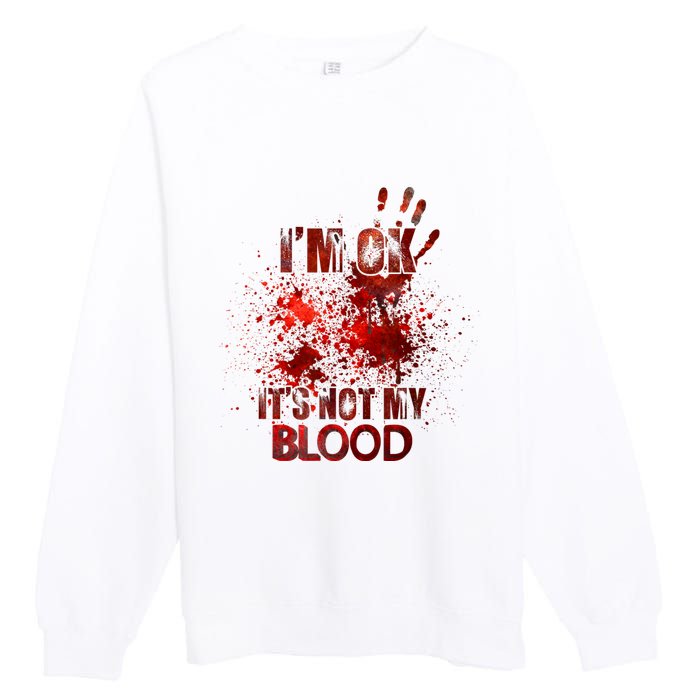 Im Ok Its Not My Blood Sarcastic Halloween Premium Crewneck Sweatshirt