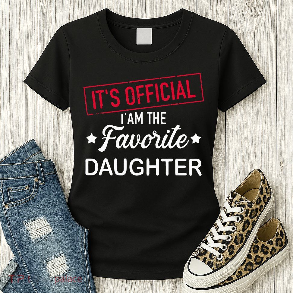 it's official i am the favorite daughter Womens T-Shirt