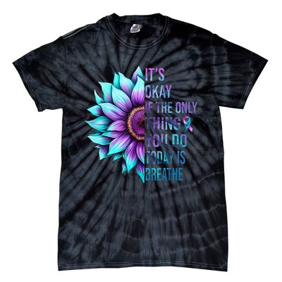 Its Okay If Only Thing You Do Is Breathe Suicide Prevention Tie-Dye T-Shirt