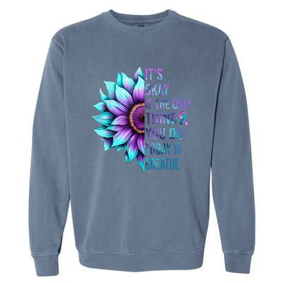 Its Okay If Only Thing You Do Is Breathe Suicide Prevention Garment-Dyed Sweatshirt