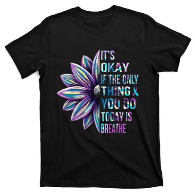 Its Okay If The Only Thing You Do Today Is Breathe T-Shirt