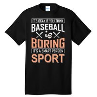 It's Okay If You Think Baseball Is Boring It's A Smart Person Sport Tall T-Shirt