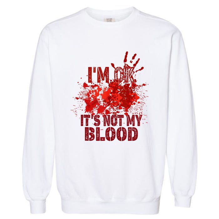 Im Ok It Is Not My Blood Halloween Costume Garment-Dyed Sweatshirt