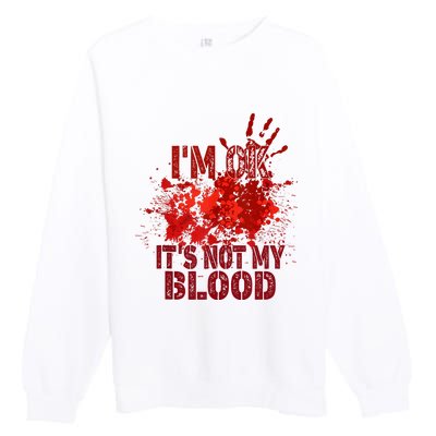 Im Ok It Is Not My Blood Halloween Costume Premium Crewneck Sweatshirt