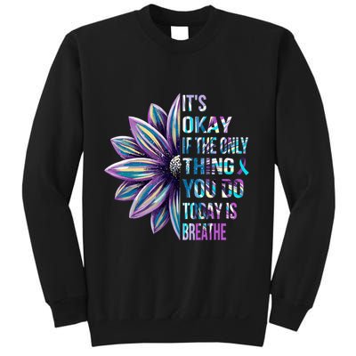 ItS Okay If The Only Thing You Do Today Is Breathe Sweatshirt
