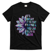 ItS Okay If The Only Thing You Do Today Is Breathe T-Shirt