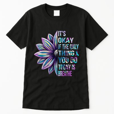 ItS Okay If The Only Thing You Do Today Is Breathe Tall T-Shirt