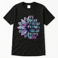 ItS Okay If The Only Thing You Do Today Is Breathe Tall T-Shirt