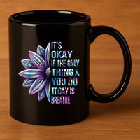 ItS Okay If The Only Thing You Do Today Is Breathe 11oz C Handle Ceramic Mug