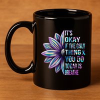 ItS Okay If The Only Thing You Do Today Is Breathe 11oz C Handle Ceramic Mug
