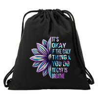 ItS Okay If The Only Thing You Do Today Is Breathe Drawstring Bag