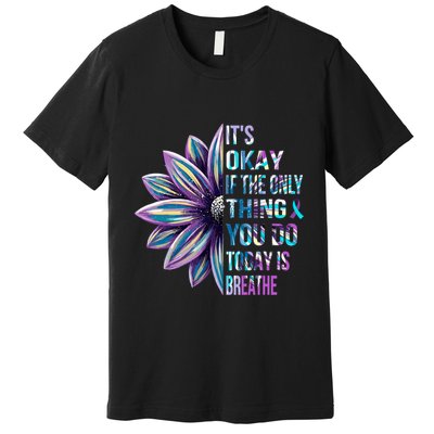 ItS Okay If The Only Thing You Do Today Is Breathe Premium T-Shirt