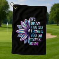 ItS Okay If The Only Thing You Do Today Is Breathe Golf Towel