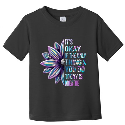 ItS Okay If The Only Thing You Do Today Is Breathe Toddler T-Shirt