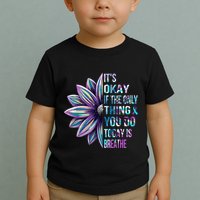 ItS Okay If The Only Thing You Do Today Is Breathe Toddler T-Shirt
