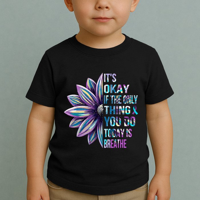 ItS Okay If The Only Thing You Do Today Is Breathe Toddler T-Shirt