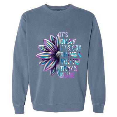 ItS Okay If The Only Thing You Do Today Is Breathe Garment-Dyed Sweatshirt