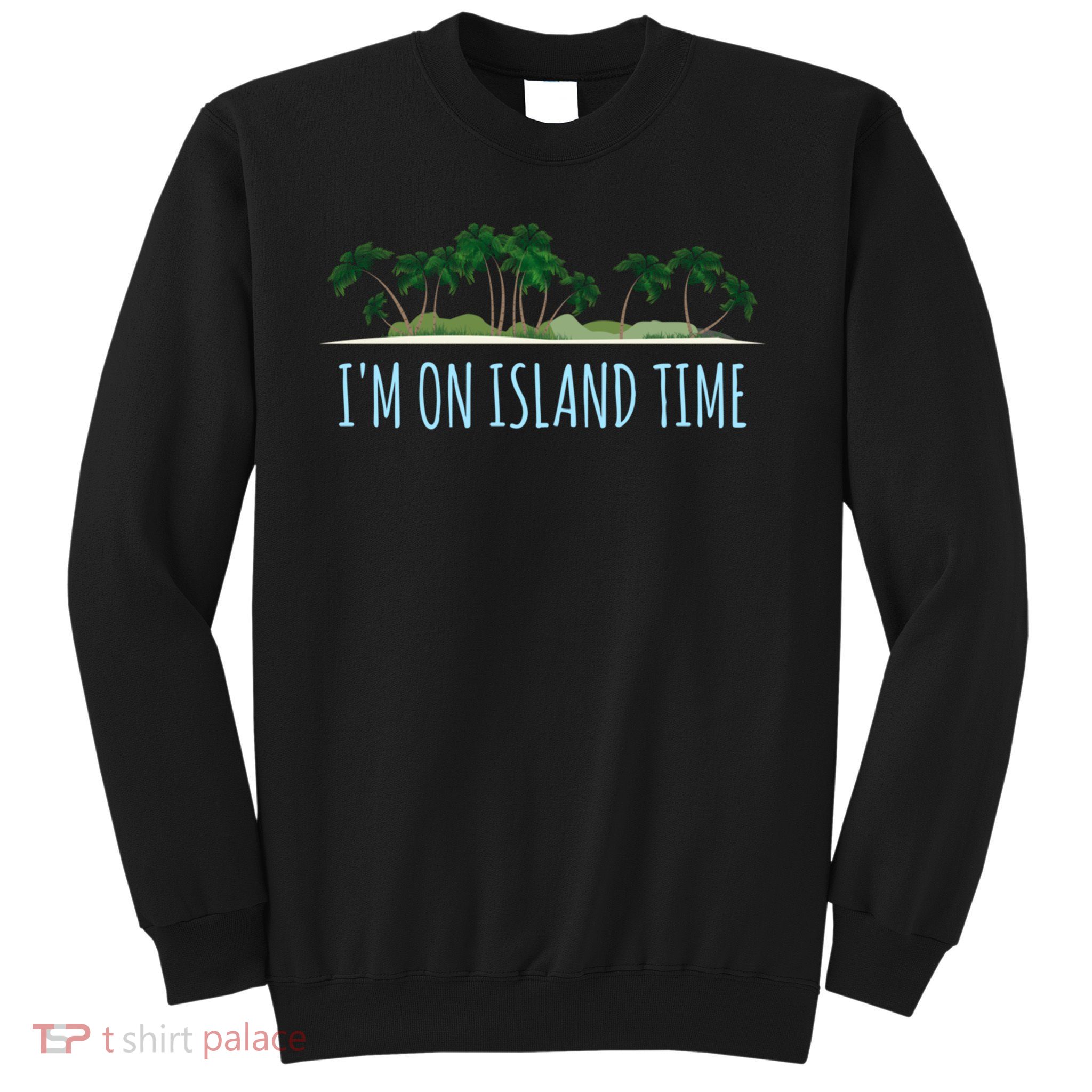 I'm On Island Time Funny Gift Vacation Gift Tropical Beach  Funny Gift Sweatshirt