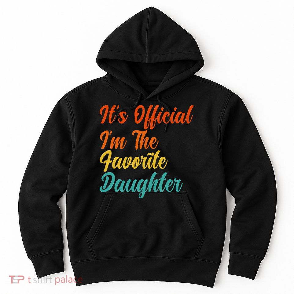 It's O.fficial I'm The Favorite Daughter Funny Family Sayings Hoodie