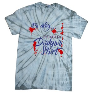 Its Okay Its Just My Dialysis A Funny Dialysis Tie-Dye T-Shirt