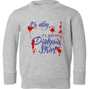 Its Okay Its Just My Dialysis A Funny Dialysis Toddler Sweatshirt