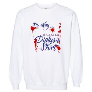 Its Okay Its Just My Dialysis A Funny Dialysis Garment-Dyed Sweatshirt