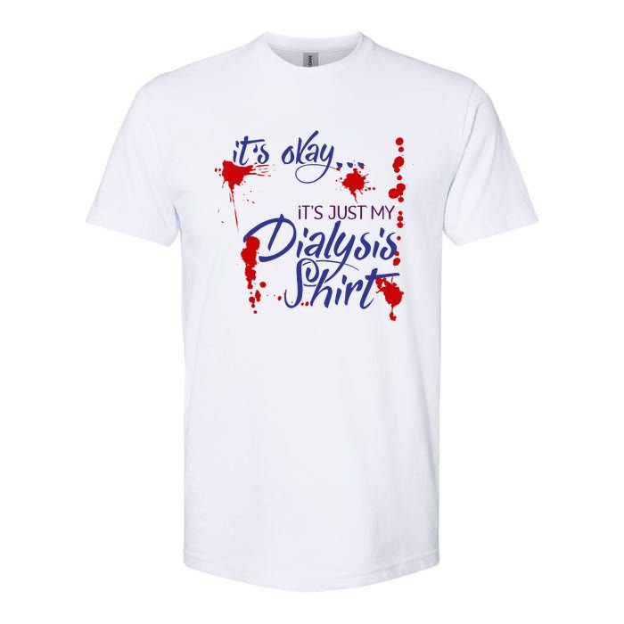 Its Okay Its Just My Dialysis A Funny Dialysis Softstyle CVC T-Shirt