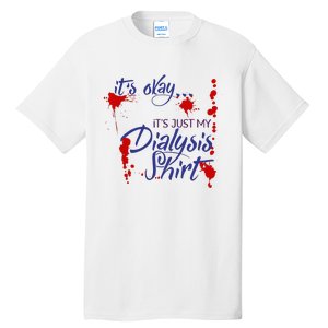 Its Okay Its Just My Dialysis A Funny Dialysis Tall T-Shirt