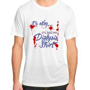 Its Okay Its Just My Dialysis A Funny Dialysis Adult ChromaSoft Performance T-Shirt