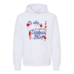 Its Okay Its Just My Dialysis A Funny Dialysis Premium Hoodie