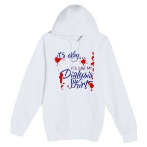 Its Okay Its Just My Dialysis A Funny Dialysis Premium Pullover Hoodie