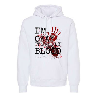 I'm Okay It's Not My Blood Funny Horror Style Halloween Premium Hoodie