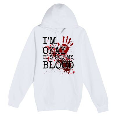 I'm Okay It's Not My Blood Funny Horror Style Halloween Premium Pullover Hoodie