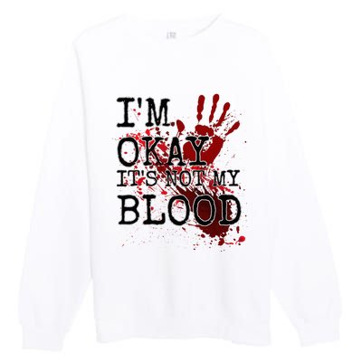 I'm Okay It's Not My Blood Funny Horror Style Halloween Premium Crewneck Sweatshirt