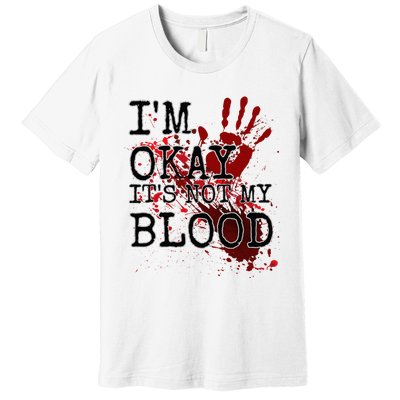 I'm Okay It's Not My Blood Funny Horror Style Halloween Premium T-Shirt