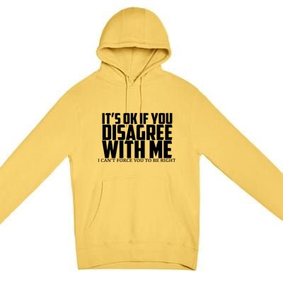 Its Oke If You Disagree With Me Premium Pullover Hoodie