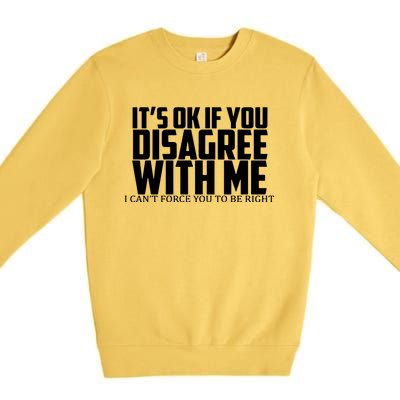 Its Oke If You Disagree With Me Premium Crewneck Sweatshirt