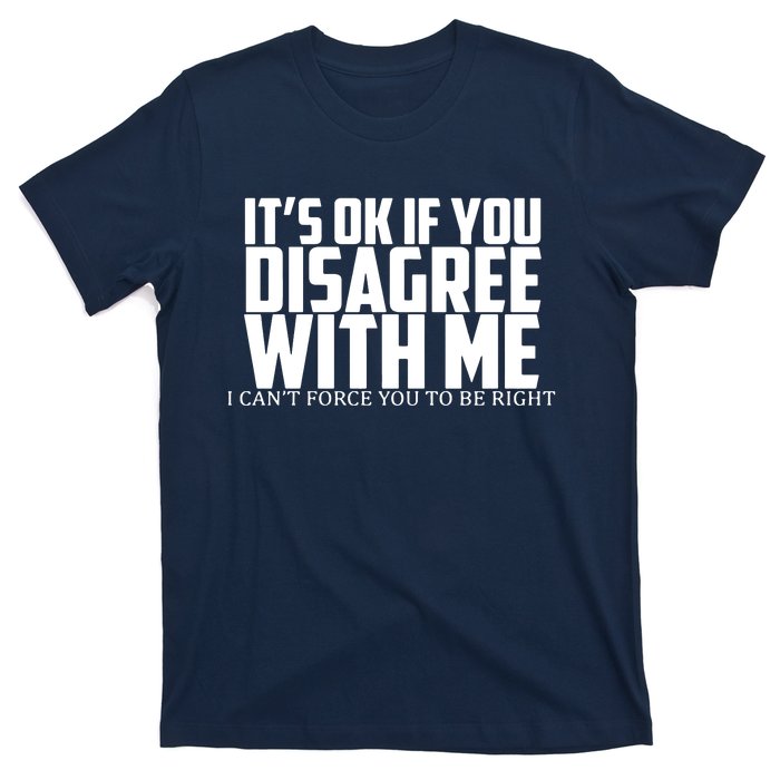 Its Oke If You Disagree With Me T-Shirt